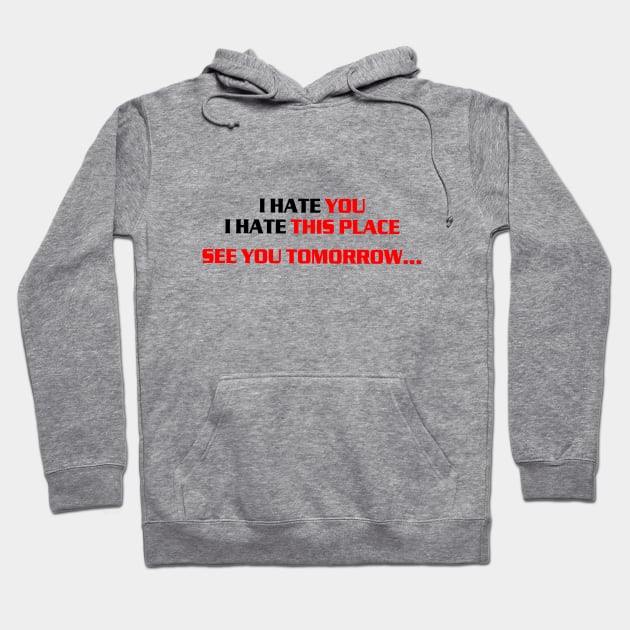 I hate you, i hate this place, see you tomorrow Hoodie by az_Designs